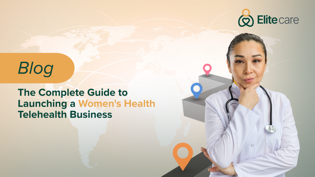 The Complete Guide to Launching a Women's Health Telehealth Business